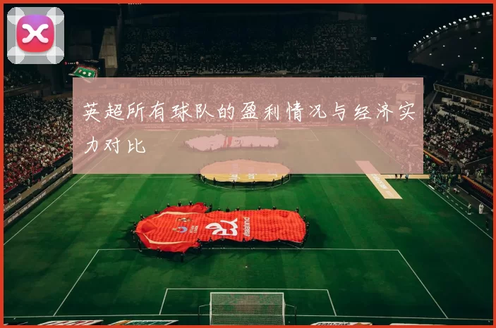 英超所有球队的盈利情况与经济实力对比