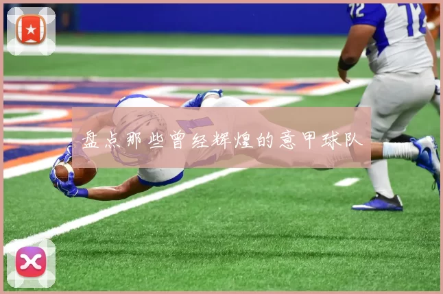 盘点那些曾经辉煌的意甲球队